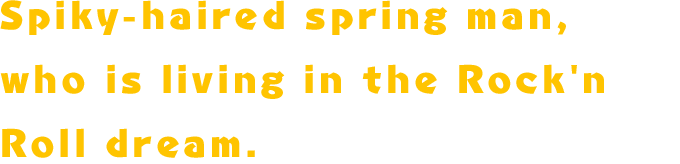 Spiky-haired spring man, who is living in the Rock'n Roll dream.
