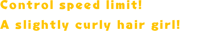 Control speed limit! A slightly curly hair girl!
