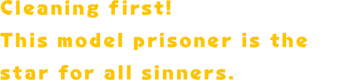 Cleaning first! This model prisoner is the star for all sinners.