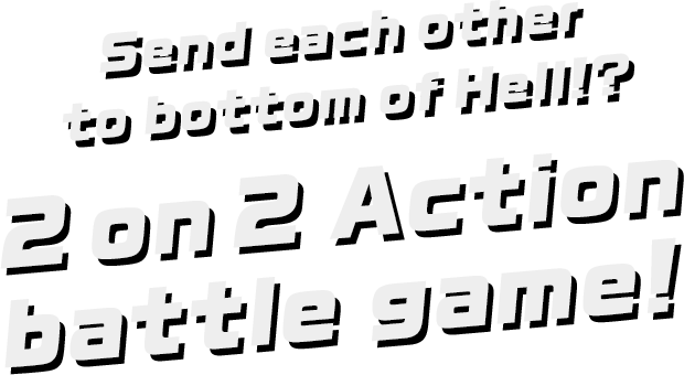 Send each other to bottom of Hell!? 2 on 2 Action battle game!