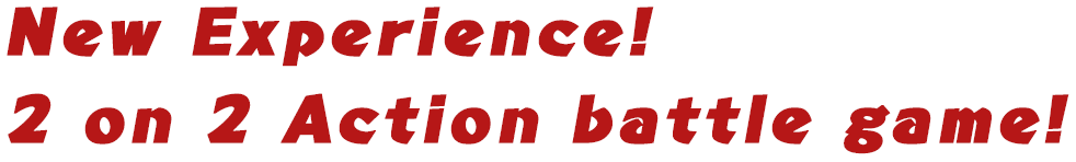 New Experience! 2 on 2 Action battle game!