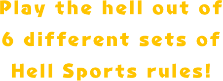Play the hell out of 6 different sets of Hell Sports rules!
